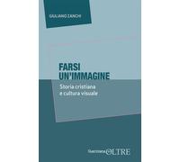 Libri Zanchi Giuliano - Farsi Un'immagine. Storia Cristiana E Cultura Visuale
