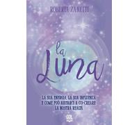 Libri Zanetti Roberta - La Luna. La Sua Energia, La Sua Influenza E Come Puo Aiu