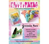 Happy printing. La prima guida in italiano al gel printing - Giov