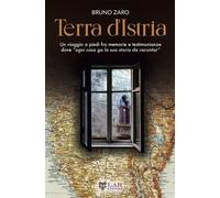 Libri Zaro Bruno - Terra D'istria. Un Viaggio A Piedi Fra Memorie E Testimonianz