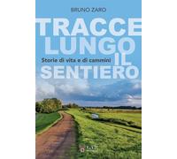 Libri Zaro Bruno - Tracce Lungo Il Sentiero. Storie Di Vita E Di Cammini. Ediz.