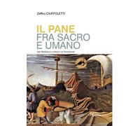 Il pane fra sacro e umano. Dal Medioevo cristiano al Novecento - Ciuffolet...