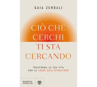 Libri Zendali Gaia - Cio Che Cerchi Ti Sta Cercando. Trasforma La Tua Vita Con L