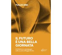 Il futuro è una bella giornata. Architettura e pedagogia nelle scuole di Reggio Emilia