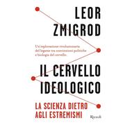 Libri Zmigrod Leor - Il Cervello Ideologico. La Scienza Dietro Gli Estremismi