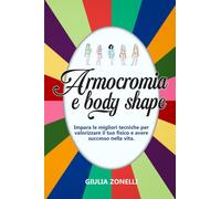 Armocromia e body shape. Impara le migliori tecniche per valorizzare il tu...