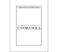 Libri Zornetta Giampaolo - Un' Ora Sola. Poesie D'amore E D'altro