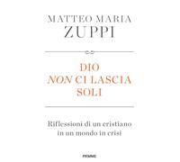 DIO NON CI LASCIA SOLI. RIFLESSIONI DI UN CRISTIANO IN UN MONDO IN CRISI -