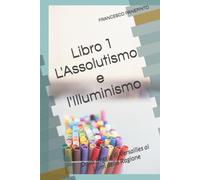 Libro 1 L'Assolutismo e l'Illuminismo: Dalla Reggia di Versailles ai Lumi della Ragione