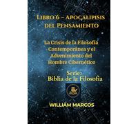 Libro 6 - Apocalipsis del Pensamiento: La crisis de la filosofía contemporánea y el advenimiento del hombre cibernético
