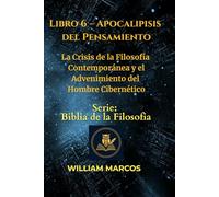 Libro 6 - Apocalipsis del Pensamiento: La crisis de la filosofía contemporánea y el advenimiento del hombre cibernético
