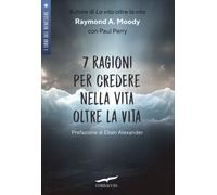 Libri Moody Raymond A. jr. - 7 Ragioni Per Credere Nella Vita Oltre La Vita