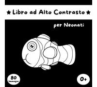 Libro ad Alto Contrasto per Neonati: Il Mio Primo Libro Illustrato a Contrasto | Libro Sensoriale per Neonati ad Alto Contrasto in Bianco e Nero | Più ... in Bianco e Nero per la stimolazione Visiva