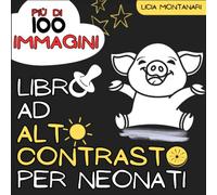 Libro ad Alto Contrasto per Neonati: Un Libro Sensoriale in Bianco e Nero per Neonati. 100+ Immagini per una Stimolazione Visiva e Cognitiva del Bimbo con il Metodo Montessori. Per Neonati 0-12 Mesi