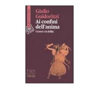 LIBRO AI CONFINI DELL''ANIMA - I GRECI E LA FOLLIA - GIULIO GUIDORIZZI