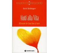 LIBRO AIUTI ALLA VITA - RIFLESSIONI CHE FANNO BENE AL CUORE - BERT HELLINGER