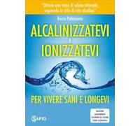LIBRO ALCALINIZZATEVI E IONIZZATEVI. PER VIVERE SANI E LONGEVI - ROCCO PALMISANO