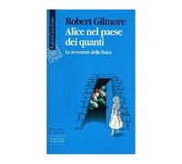 LIBRO ALICE NEL PAESE DEI QUANTI - ROBERT GILMORE