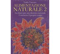Alimentazione naturale. Le chiavi per una dietetica razionale. Conoscere il proprio corpo (Vol. 2)