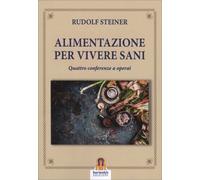 Libri Rudolf Steiner - Alimentazione Per Vivere Sani. Quattro Conferenze A Opera
