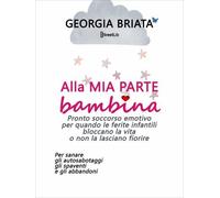 LIBRO ALLA MIA PARTE BAMBINA - PRONTO SOCCORSO EMOTIVO - GEORGIA BRIATA