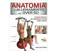 LIBRO ANATOMIA DELL'ALLENAMENTO PER OVER 50. GUIDA PRATICA -HOLLIS LANCE LIEBMAN