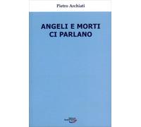LIBRO ANGELI E MORTI CI PARLANO - PIETRO ARCHIATI
