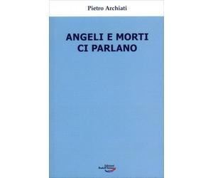 LIBRO ANGELI E MORTI CI PARLANO - PIETRO ARCHIATI
