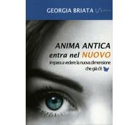 LIBRO ANIMA ANTICA ENTRA NEL NUOVO - GEORGIA BRIATA