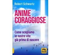 LIBRO ANIME CORAGGIOSE. COME SCEGLIAMO LE NOSTRE VITE - ROBERT SCHWARTZ