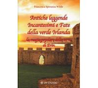 LIBRO ANTICHE LEGGENDE INCANTESIMI E FATE DELLA VERDE IRLANDA FRANCESCA SPERANZA