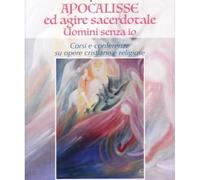 LIBRO APOCALISSE ED AGIRE SACERDOTALE. UOMINI SENZA IO. RUDOLPH STEINER