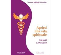 LIBRO APRIRSI ALLA VITA SPIRITUALE. METODI E PRATICHE - OMRAAM MIKHAËL AÏVANHOV