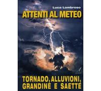 LIBRO ATTENTI AL METEO. TORNADO, ALLUVIONI, GRANDINE E SAETTE - LUCA LOMBROSO
