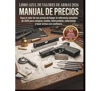 LIBRO AZUL DE VALORES DE ARMAS 2026 MANUAL DE PRECIOS: Sepa el valor de sus armas de fuego: la referencia completa de 2026 para comprar, vender, intercambiar, coleccionar y tasar armas con confianza