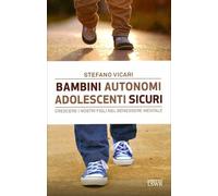 LIBRO BAMBINI AUTONOMI, ADOLESCENTI SICURI - STEFANO VICARI