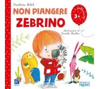 Libro - Bambini Da 3 Anni - Cristina Petit - Non Piangere Zebrino. Ediz. Illu...
