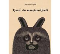 Libro - Bambini/ragazzi - Vari - Arianna Papini - Questi Che Mangiano Quelli....