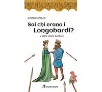 Libro - Bambini/ragazzi - Vari - Chiara Cipolla - Sai Chi Erano I Longobardi?...
