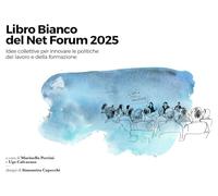 Libro Bianco del Net Forum 2025. Idee collettive per innovare le politiche del lavoro e della formazione