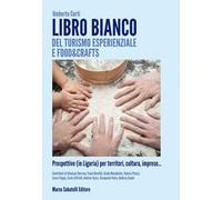 Libro bianco del turismo esperienziale e food&crafts. Prospettive (in Liguria) per territori, cultura, imprese...