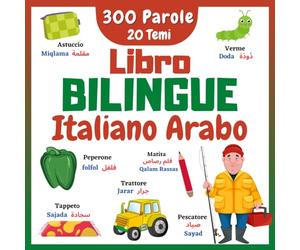 Libro Bilingue Italiano Arabo: Le Mie Prime 300 Parole Della Vita Quotidiana e 20 Argomenti Divertenti Con la Guida Alla Pronuncia | Imparare a ... Principianti | Libro Educativo e Illustrato.