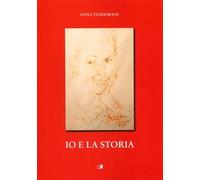 Libro - Biografie - Vari - Teodorani Anna - Io E La Storia