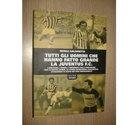 LIBRO BOOK TUTTI GLI UOMINI CHE HANNO FATTO GRANDE LA JUVENTUS F.C. JUVE NEW