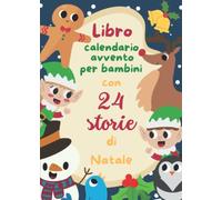 Libro calendario avvento per bambini: con 24 storie di Natale per aspettare l'arrivo di Babbo Natale