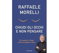 LIBRO CHIUDI GLI OCCHI E NON PENSARE - RAFFAELE MORELLI