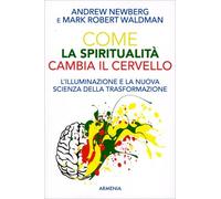 LIBRO COME LA SPIRITUALITÀ CAMBIA IL CERVELLO - ANDREW NEWBERG, MARK R. WALDAM