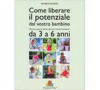 LIBRO COME LIBERARE IL POTENZIALE DEL VOSTRO BAMBINO 3 A 6 ANNI DANIELE VALENTE