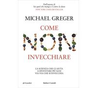 LIBRO COME NON INVECCHIARE - MICHAEL GREGER