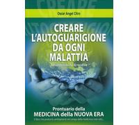 LIBRO CREARE L'AUTOGUARIGIONE DA OGNI MALATTIA - OSCAR ANGEL CITRO